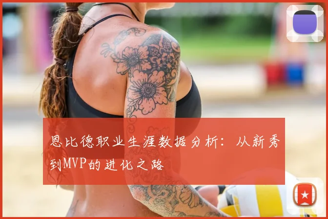 恩比德职业生涯数据分析：从新秀到MVP的进化之路